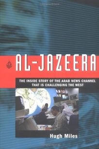 AL-JAZEERA: The Inside Story of the Arab News Channel That Is Challenging the West