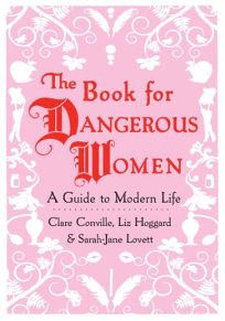 The Book for Dangerous Women: A Guide to Modern Life