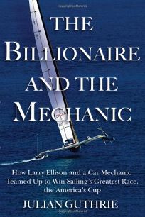 The Billionaire and the Mechanic: How Larry Ellison and a Car Mechanic Teamed Up to Win Sailing’s Greatest Race