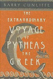 THE EXTRAORDINARY VOYAGE OF PYTHEAS THE GREEK
