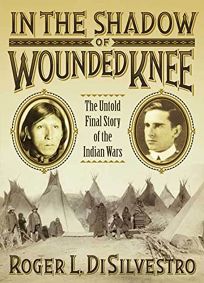 In the Shadow of Wounded Knee: The Untold Final Story of the Indian Wars