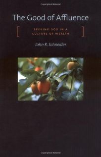THE GOOD OF AFFLUENCE: Seeking God in a Culture of Wealth
