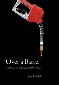 Over a Barrel: The Costs of U.S. Foreign Oil Dependence