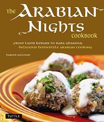 The Arabian Nights Cookbook: From Lamb Kebabs to Baba Ghanouj