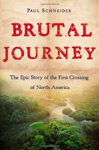 Brutal Journey: The Epic Story of the First Crossing of North America