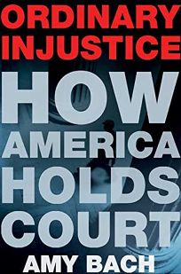 Ordinary Injustice: How America Holds Court