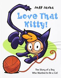 Love That Kitty!: The Story of a Boy Who Wanted to Be a Cat