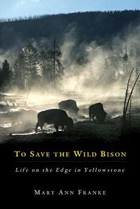 To Save the Wild Bison: Life on the Edge in Yellowstone