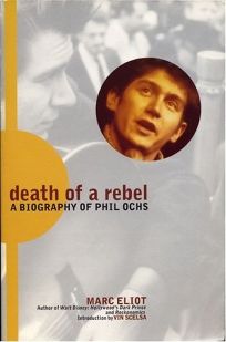 Death of a Rebel: A Biography of Phil Ochs
