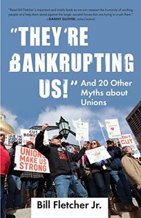 “They’re Bankrupting Us!”: And 20 Other Myths About Unions
