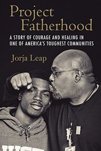 Project Fatherhood: A Story of Courage and Healing in One of America’s Toughest Communities 
