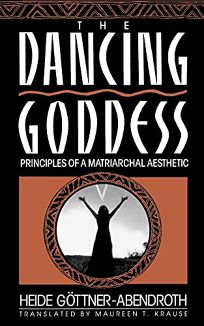 The Dancing Goddess: Principles of a Matriarchal Aesthetic