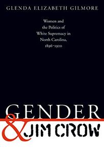 Gender and Jim Crow: Women and the Politics of White Supremacy in North Carolina