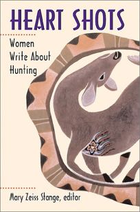 Heart Shots: Women Write about Hunting