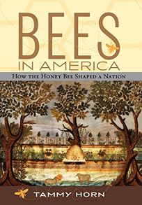 BEES IN AMERICA: How the Honey Bee Shaped a Nation