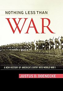 Nothing Less than War: A New History of Americas Entry into World War I 