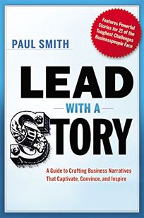 Lead with a Story: A Guide to Crafting Business Narratives That Captivate