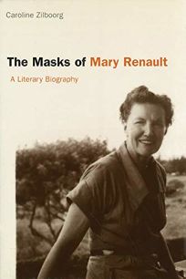 THE MASKS OF MARY RENAULT: A Literary Biography