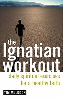 THE IGNATIAN WORKOUT: Daily Spiritual Exercises for a Healthy Faith