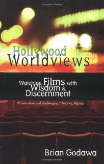 HOLLYWOOD WORLDVIEWS: Watching Films with Wisdom and Discernment