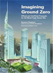 IMAGINING GROUND ZERO: Official and Unofficial Proposals for the World Trade Center Site