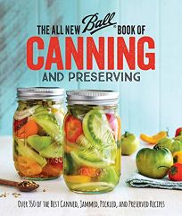 The All New Ball Book of Canning and Preserving: Over 200 of the Best Canned