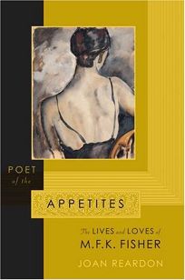 POET OF THE APPETITES: The Lives and Loves of M.F.K. Fisher