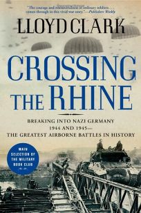 Crossing the Rhine: Breaking into Nazi Germany 1944 and 1945—The Greatest Airborne Battles in History