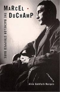 MARCEL DUCHAMP: The Bachelor Stripped Bare—A Biography