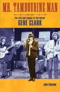 Nonfiction Book Review Mr Tambourine Man The Life And Legacy Of The Byrds Gene Clark By John Einarsen Author Backbeat Books 19 99 339p Isbn 978 0 793 6
