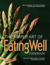 The Simple Art of Eating Well Cookbook: 300 Easy Recipes