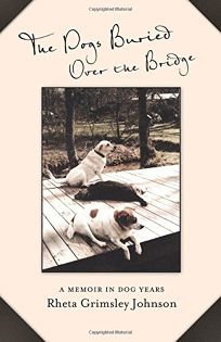 The Dogs Buried Over the Bridge: A Memoir in Dog Years