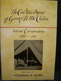 The Civil War Papers of George B. McClellan: Selected Correspondence