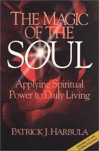 THE MAGIC OF THE SOUL: Applying Spiritual Power to Daily Living