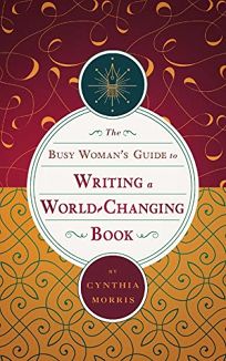 The Busy Woman’s Guide to Writing a World-Changing Book 