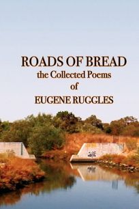  Roads of Bread: The Collected Poems of Eugene Ruggles