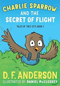 Charlie Sparrow and the Secret of Flight: Tales of Tree City