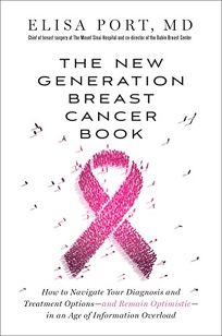 The New Generation Breast Cancer Book: How to Navigate Your Diagnosis and Treatment Options—and Remain Optimistic—in an Age of Information Overload