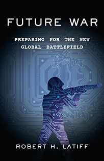Future War: Preparing for the New Global Battlefield 