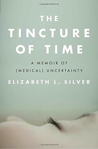 The Tincture of Time: A Memoir of Medical Uncertainty