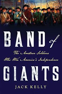 Band of Giants: The Amateur Soldiers Who Won America’s Independence