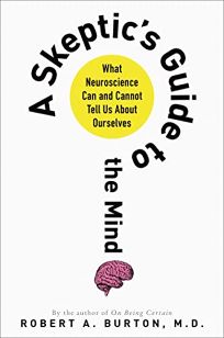 A Skeptic’s Guide to the Mind: What Neuroscience Can and Cannot Tell Us About Ourselves