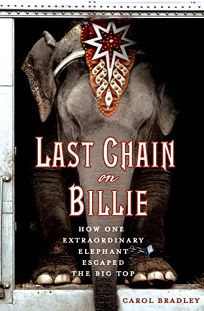 Last Chain on Billie: How One Extraordinary Elephant Escaped the Big Top