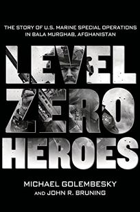 Level Zero Heroes: The Story of U.S. Marine Special Operations in Bala Murghab