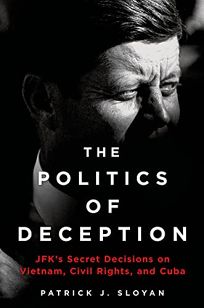The Politics of Deception: J.F.K.’s Secret Decisions on Vietnam