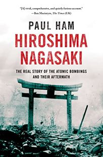 Hiroshima Nagasaki: The Real Story of the Atomic Bombings and Their Aftermath