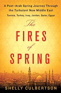 The Fires of Spring: A Post-Arab Spring  Journey Through the Turbulent New Middle East