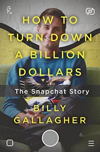How to Turn Down a Billion Dollars: The Snapchat Story 