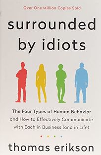 Surrounded by Idiots: The Four Types of Human Behavior and How to Effectively Communicate with Each in Business and in Life 