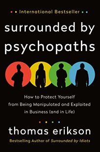Surrounded by Psychopaths: How to Protect Yourself from Being Manipulated and Exploited in Business and in Life